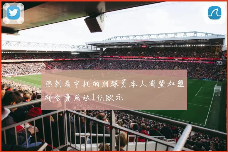 热刺看中托纳利球员本人渴望加盟转会费或达1亿欧元